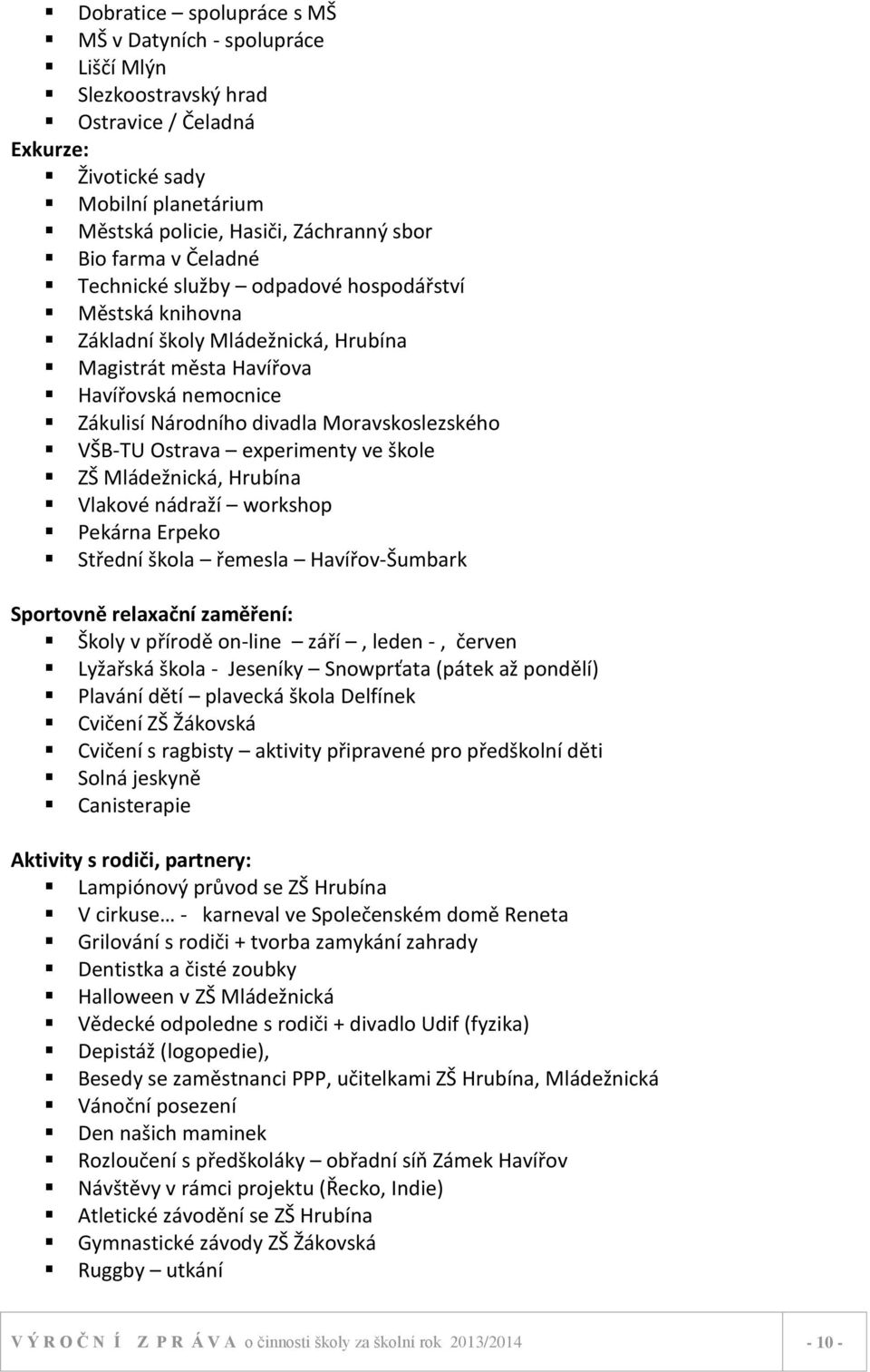 Ostrava experimenty ve škole ZŠ Mládežnická, Hrubína Vlakové nádraží workshop Pekárna Erpeko Střední škola řemesla Havířov-Šumbark Sportovně relaxační zaměření: Školy v přírodě on-line září, leden -,