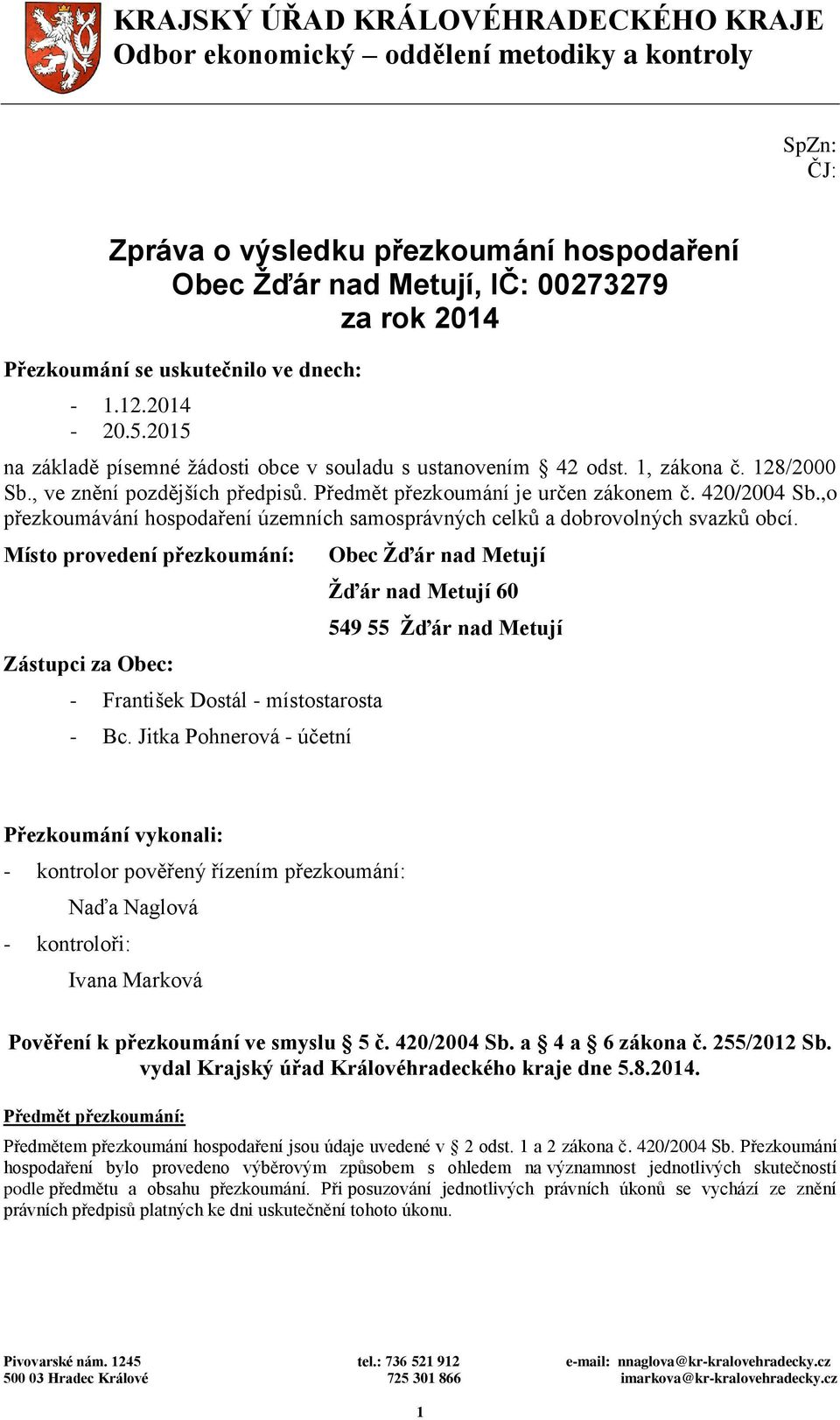 Předmět přezkoumání je určen zákonem č. 420/2004 Sb.,o přezkoumávání hospodaření územních samosprávných celků a dobrovolných svazků obcí.