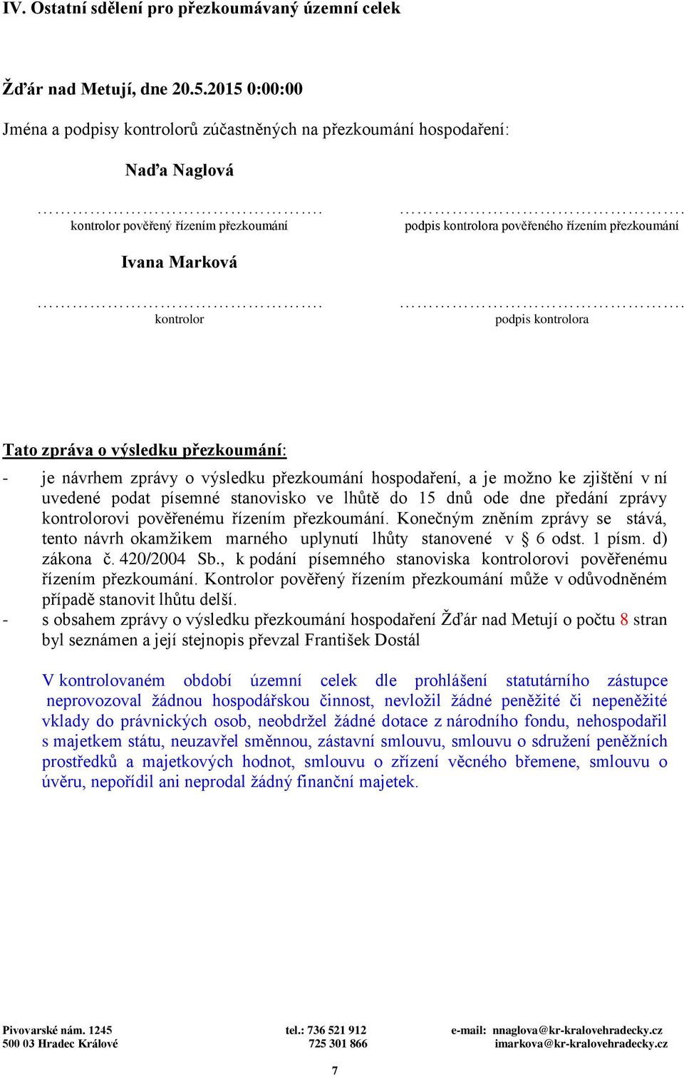 kontrolor podpis kontrolora Tato zpráva o výsledku přezkoumání: - je návrhem zprávy o výsledku přezkoumání hospodaření, a je možno ke zjištění v ní uvedené podat písemné stanovisko ve lhůtě do 15 dnů