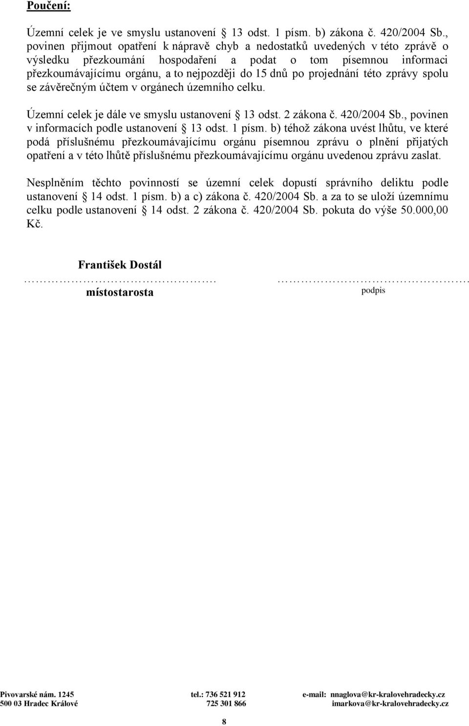 po projednání této zprávy spolu se závěrečným účtem v orgánech územního celku. Územní celek je dále ve smyslu ustanovení 13 odst. 2 zákona č. 420/2004 Sb.