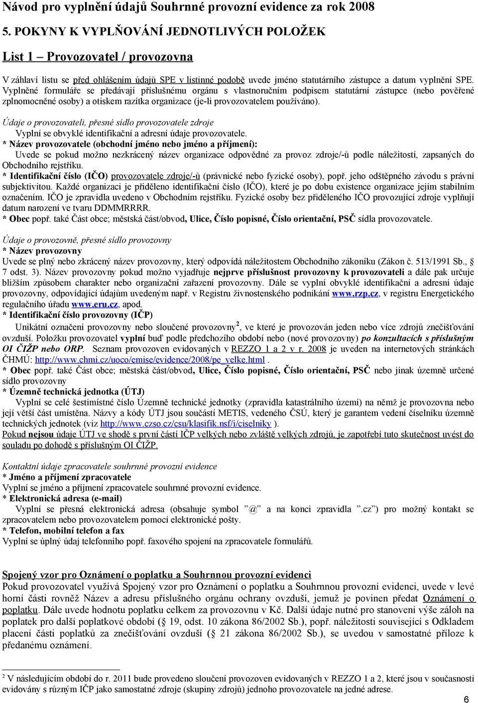 Vyplněné formuláře se předávají příslušnému orgánu s vlastnoručním podpisem statutární zástupce (nebo pověřené zplnomocněné osoby) a otiskem razítka organizace (je-li provozovatelem používáno).