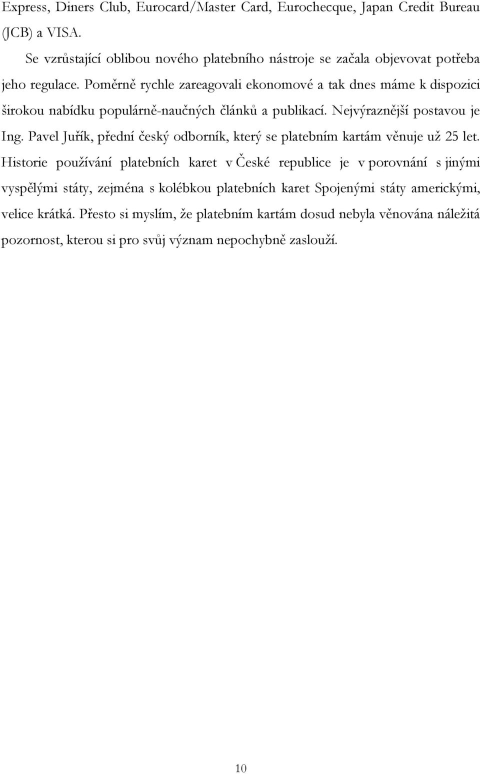 Poměrně rychle zareagovali ekonomové a tak dnes máme k dispozici širokou nabídku populárně-naučných článků a publikací. Nejvýraznější postavou je Ing.