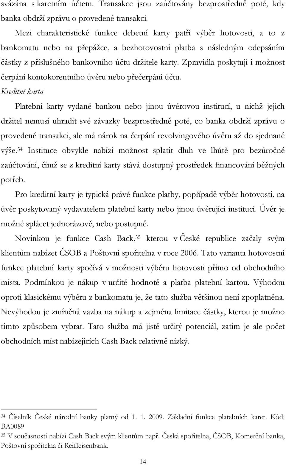 Zpravidla poskytují i možnost čerpání kontokorentního úvěru nebo přečerpání účtu.