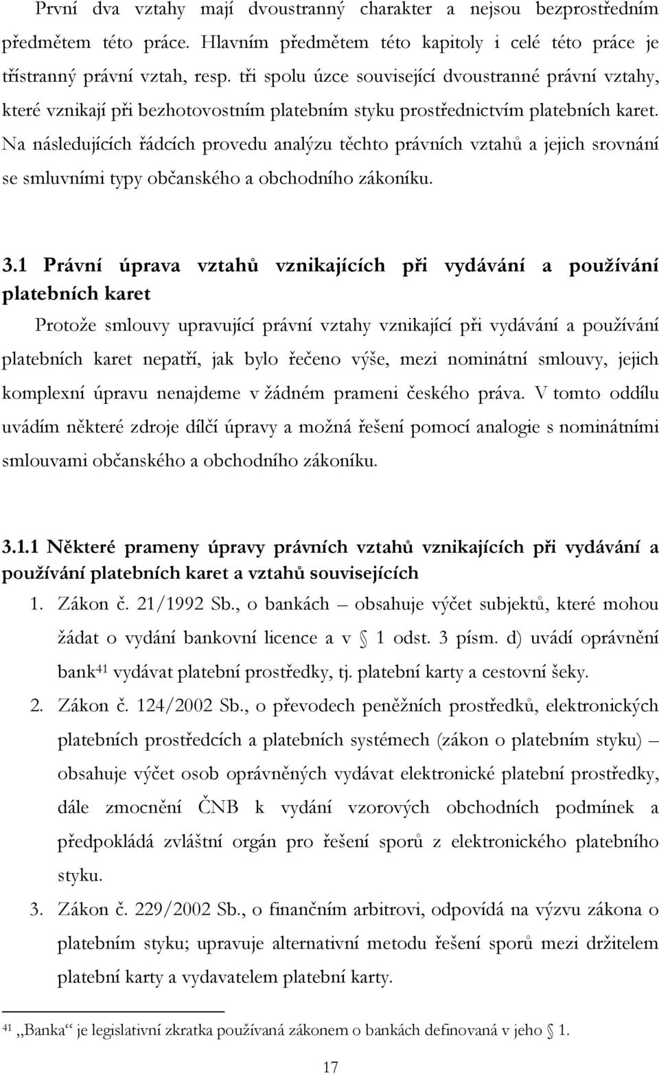 Na následujících řádcích provedu analýzu těchto právních vztahů a jejich srovnání se smluvními typy občanského a obchodního zákoníku. 3.