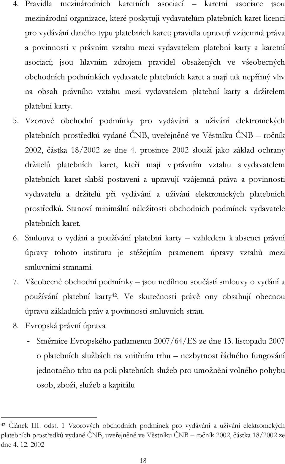 platebních karet a mají tak nepřímý vliv na obsah právního vztahu mezi vydavatelem platební karty a držitelem platební karty. 5.