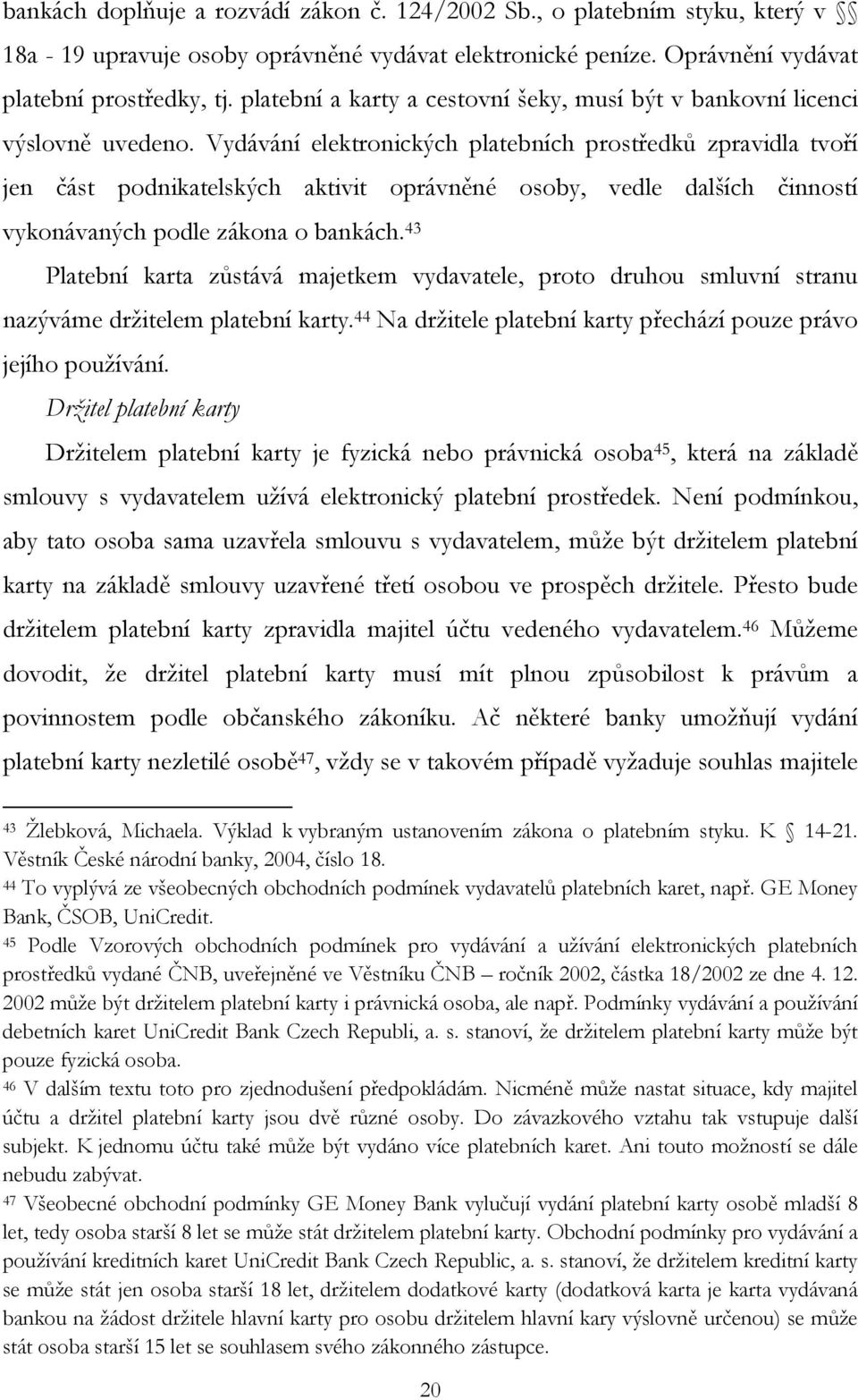 Vydávání elektronických platebních prostředků zpravidla tvoří jen část podnikatelských aktivit oprávněné osoby, vedle dalších činností vykonávaných podle zákona o bankách.