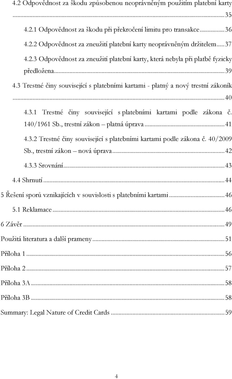 140/1961 Sb., trestní zákon platná úprava... 41 4.3.2 Trestné činy související s platebními kartami podle zákona č. 40/2009 Sb., trestní zákon nová úprava... 42 4.3.3 Srovnání... 43 4.4 Shrnutí.