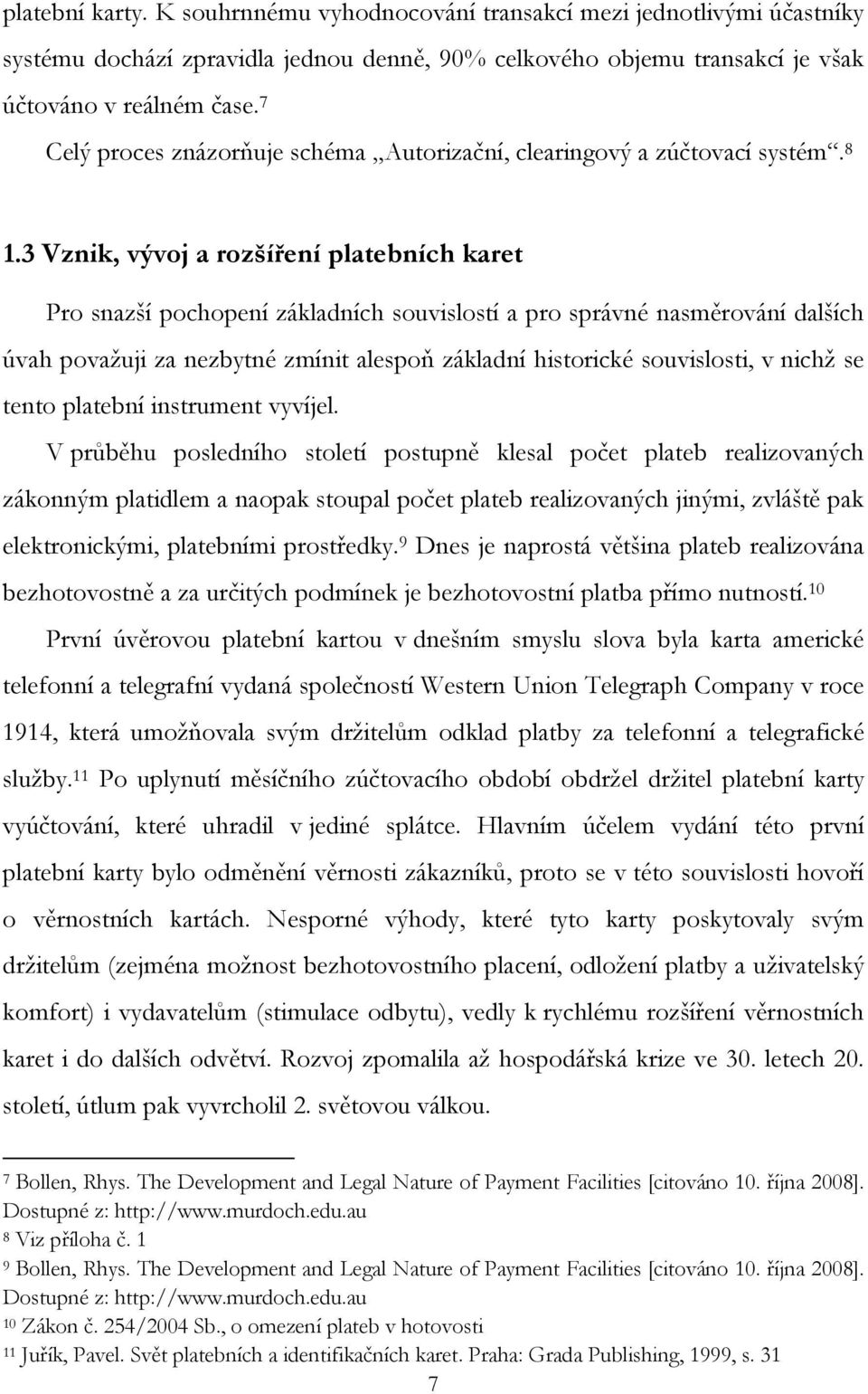 3 Vznik, vývoj a rozšíření platebních karet Pro snazší pochopení základních souvislostí a pro správné nasměrování dalších úvah považuji za nezbytné zmínit alespoň základní historické souvislosti, v