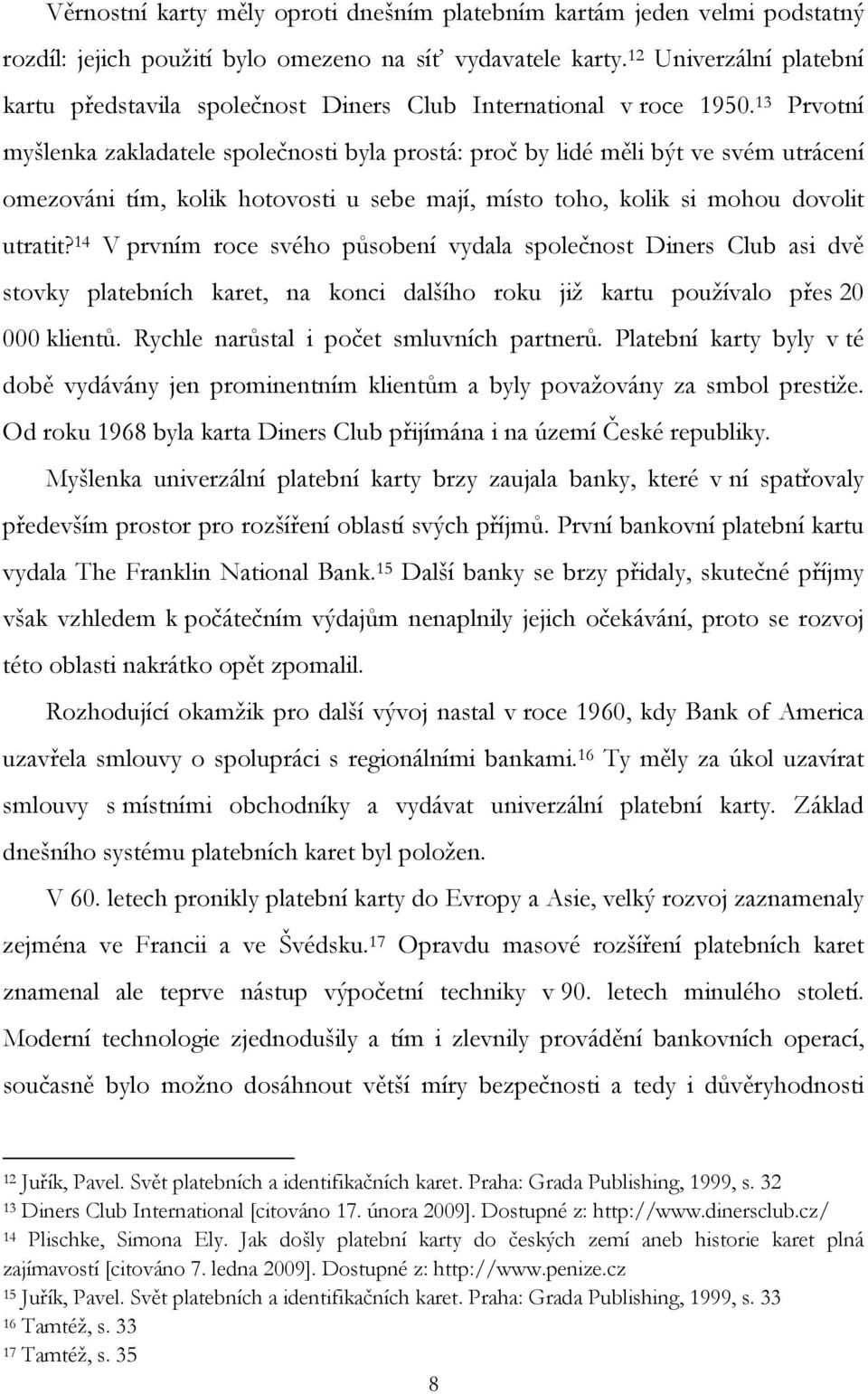 13 Prvotní myšlenka zakladatele společnosti byla prostá: proč by lidé měli být ve svém utrácení omezováni tím, kolik hotovosti u sebe mají, místo toho, kolik si mohou dovolit utratit?