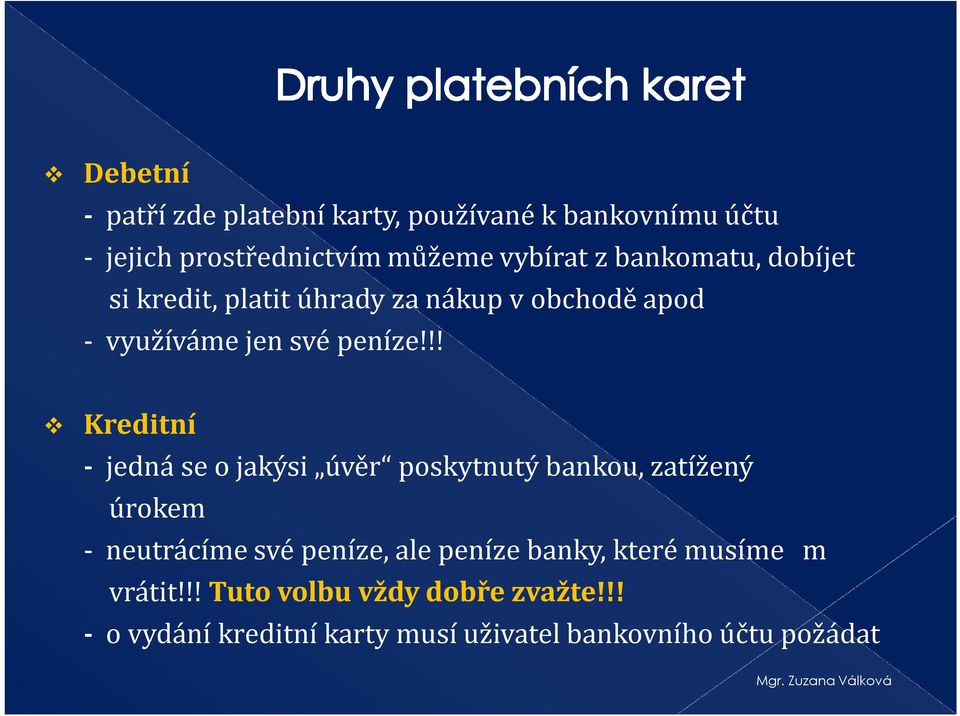 !! Kreditní - jedná se o jakýsi úvěr poskytnutý bankou, zatížený úrokem - neutrácíme své peníze, ale peníze