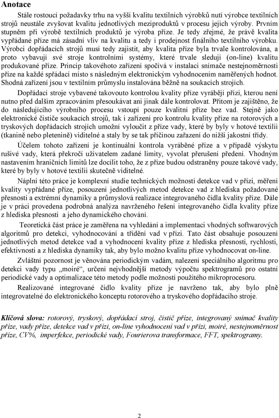 Výrobci dopřádacích strojů musí tedy zajistit, aby kvalita příze byla trvale kontrolována, a proto vybavují své stroje kontrolními systémy, které trvale sledují (on-line) kvalitu produkované příze.