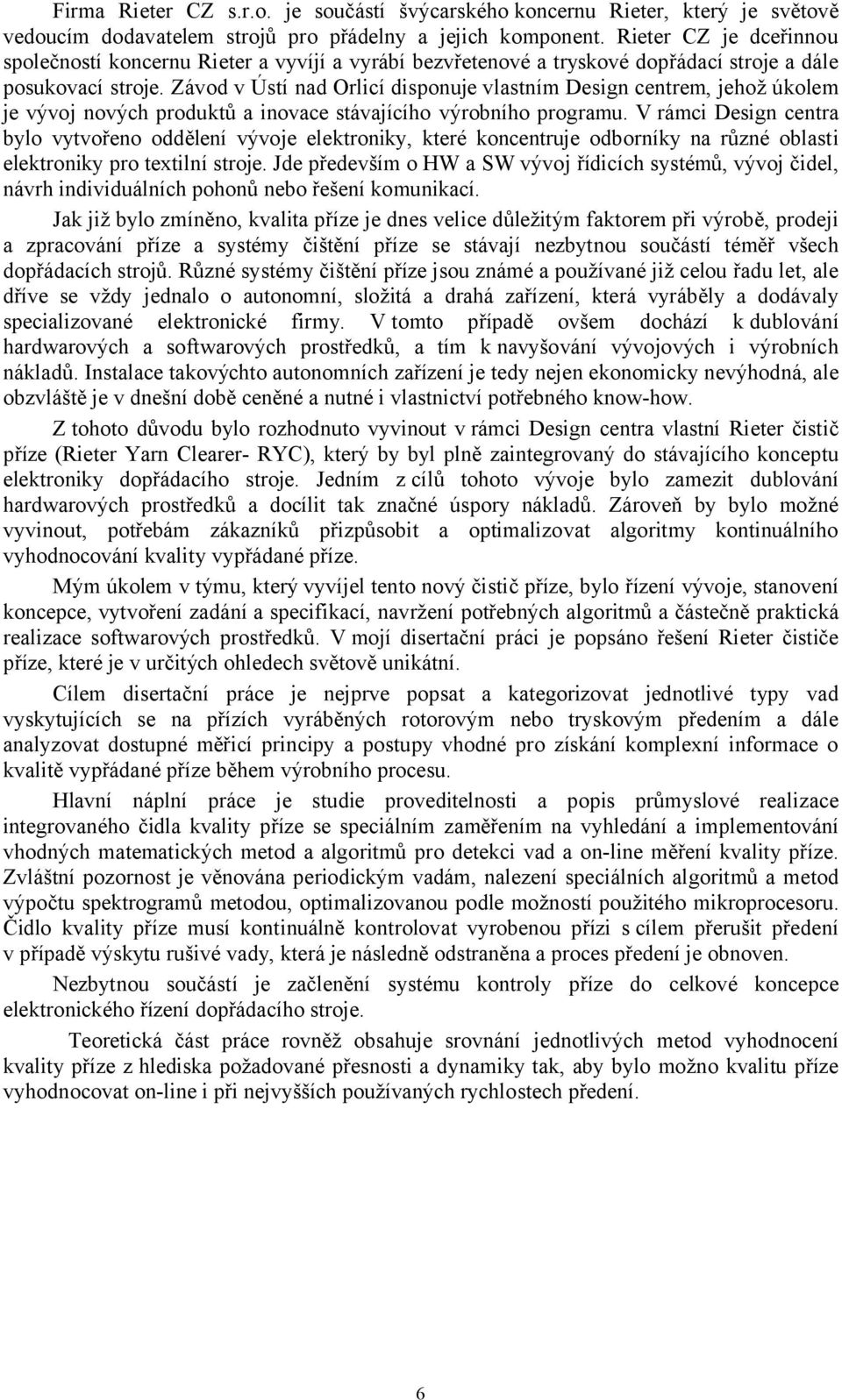 Závod v Ústí nad Orlicí disponuje vlastním Design centrem, jehož úkolem je vývoj nových produktů a inovace stávajícího výrobního programu.