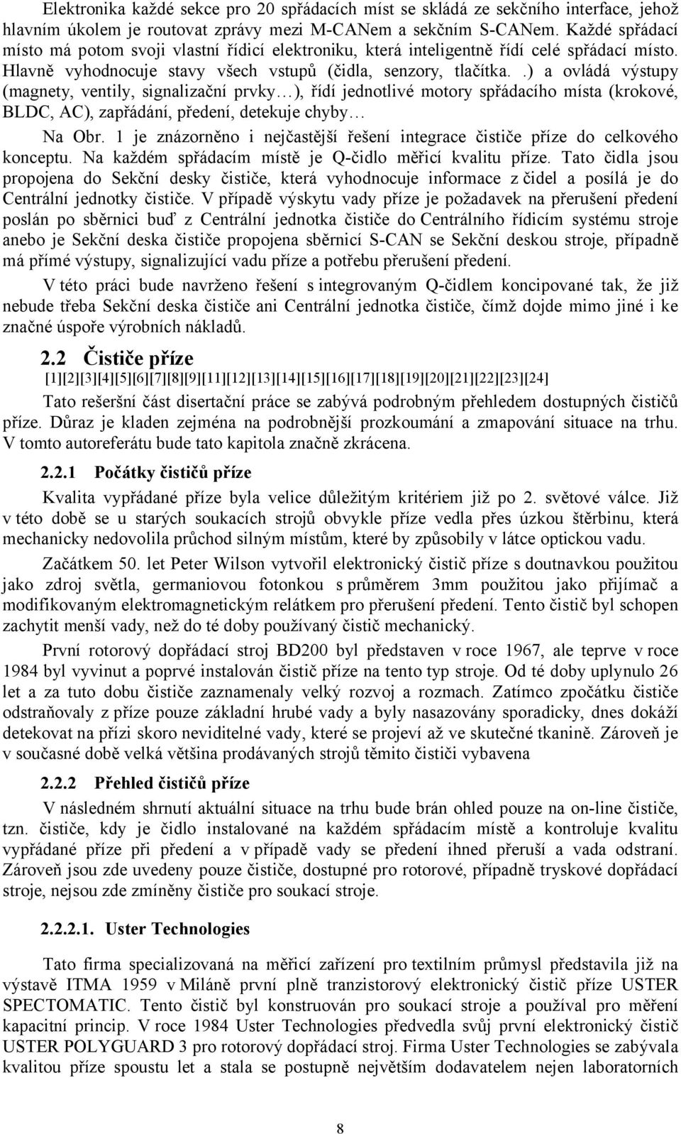 .) a ovládá výstupy (magnety, ventily, signalizační prvky ), řídí jednotlivé motory spřádacího místa (krokové, BLDC, AC), zapřádání, předení, detekuje chyby a Obr.