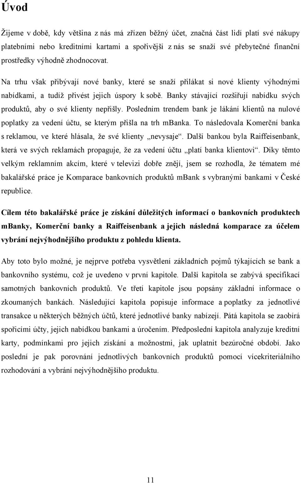 Banky stávající rozšiřují nabídku svých produktů, aby o své klienty nepřišly. Posledním trendem bank je lákání klientů na nulové poplatky za vedení účtu, se kterým přišla na trh mbanka.