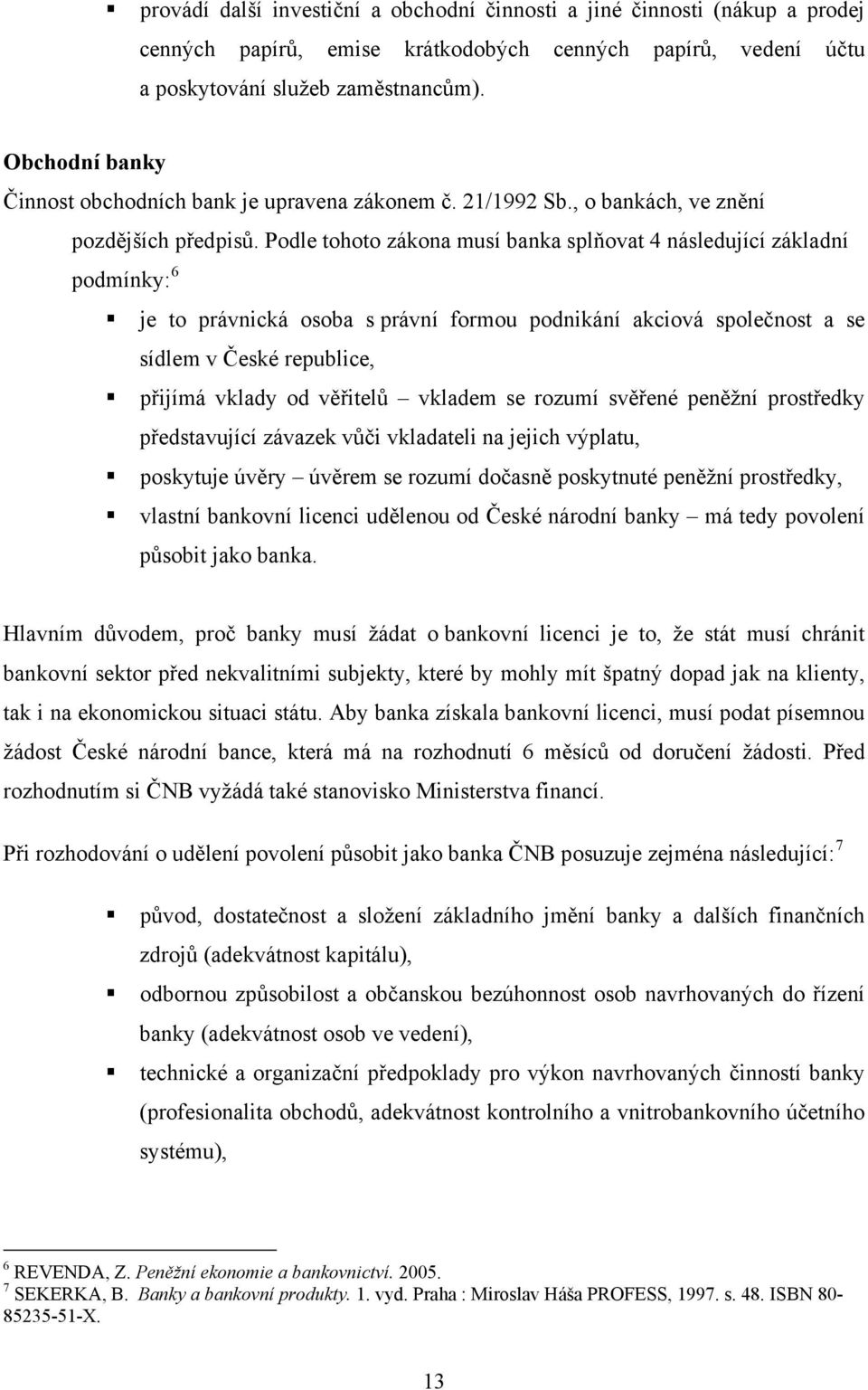 Podle tohoto zákona musí banka splňovat 4 následující základní podmínky: 6 je to právnická osoba s právní formou podnikání akciová společnost a se sídlem v České republice, přijímá vklady od věřitelů