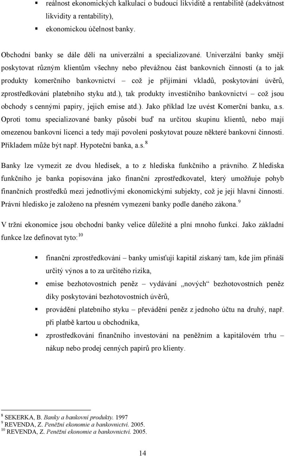 zprostředkování platebního styku atd.), tak produkty investičního bankovnictví což jsou obchody s cennými papíry, jejich emise atd.). Jako příklad lze uvést Komerční banku, a.s. Oproti tomu specializované banky působí buď na určitou skupinu klientů, nebo mají omezenou bankovní licenci a tedy mají povolení poskytovat pouze některé bankovní činnosti.