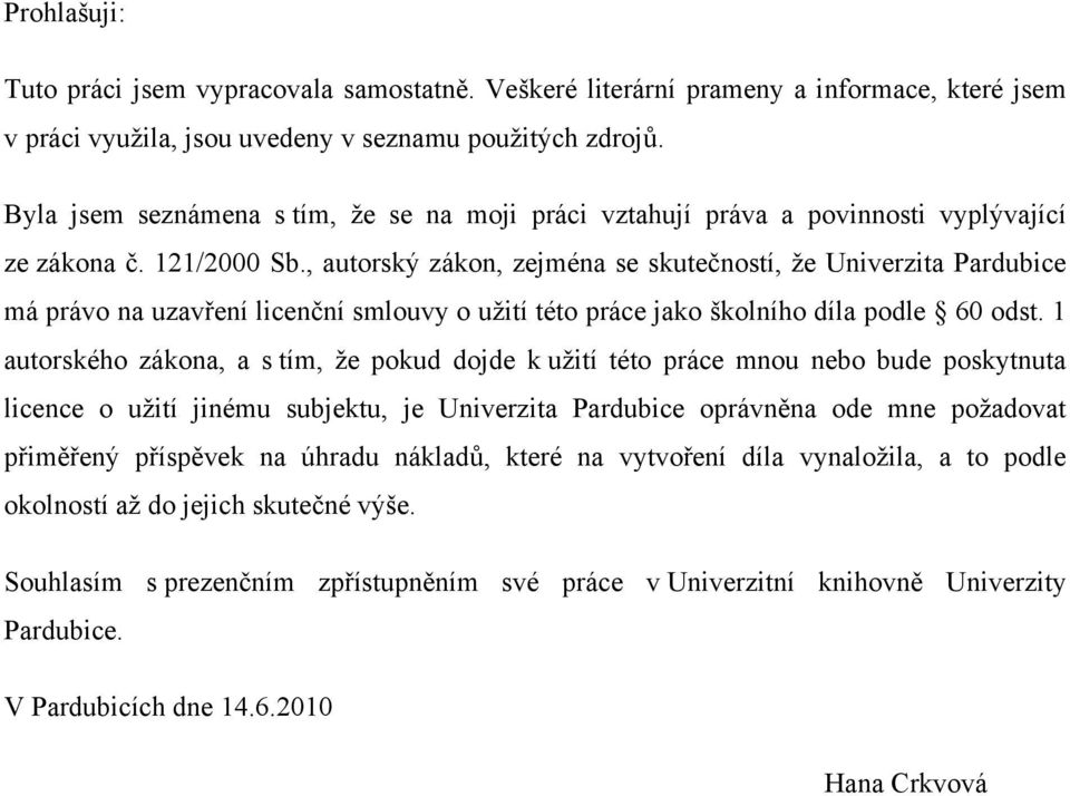 , autorský zákon, zejména se skutečností, že Univerzita Pardubice má právo na uzavření licenční smlouvy o užití této práce jako školního díla podle 60 odst.