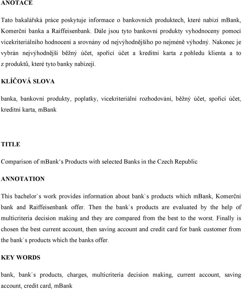 Nakonec je vybrán nejvýhodnější běžný účet, spořicí účet a kreditní karta z pohledu klienta a to z produktů, které tyto banky nabízejí.