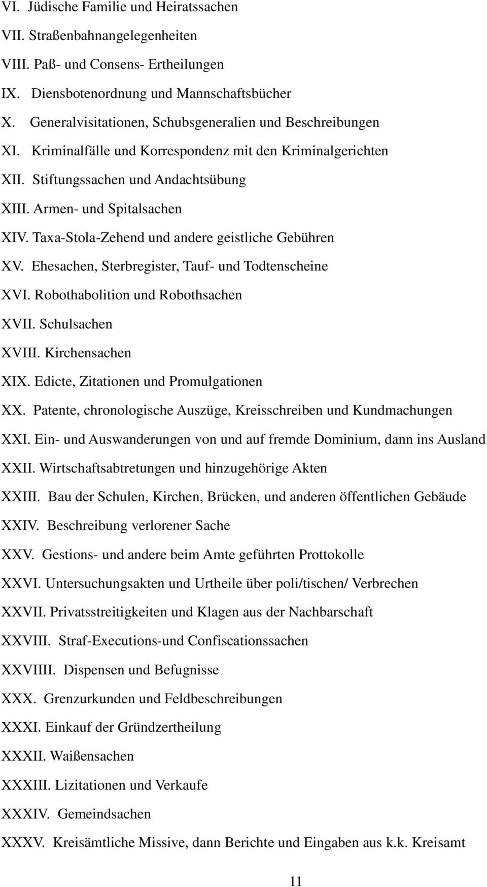 Taxa-Stola-Zehend und andere geistliche Gebühren XV. Ehesachen, Sterbregister, Tauf- und Todtenscheine XVI. Robothabolition und Robothsachen XVII. Schulsachen XVIII. Kirchensachen XIX.