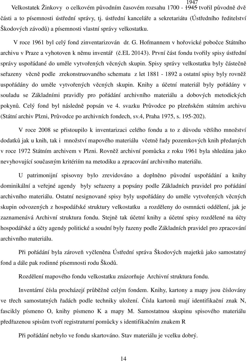 Hofmannem v ho ovické pobo ce Státního archivu v Praze a vyhotoven k n mu inventá (.EL 20143). První ást fondu tvo ily spisy úst ední správy uspo ádané do um le vytvo ených v cných skupin.