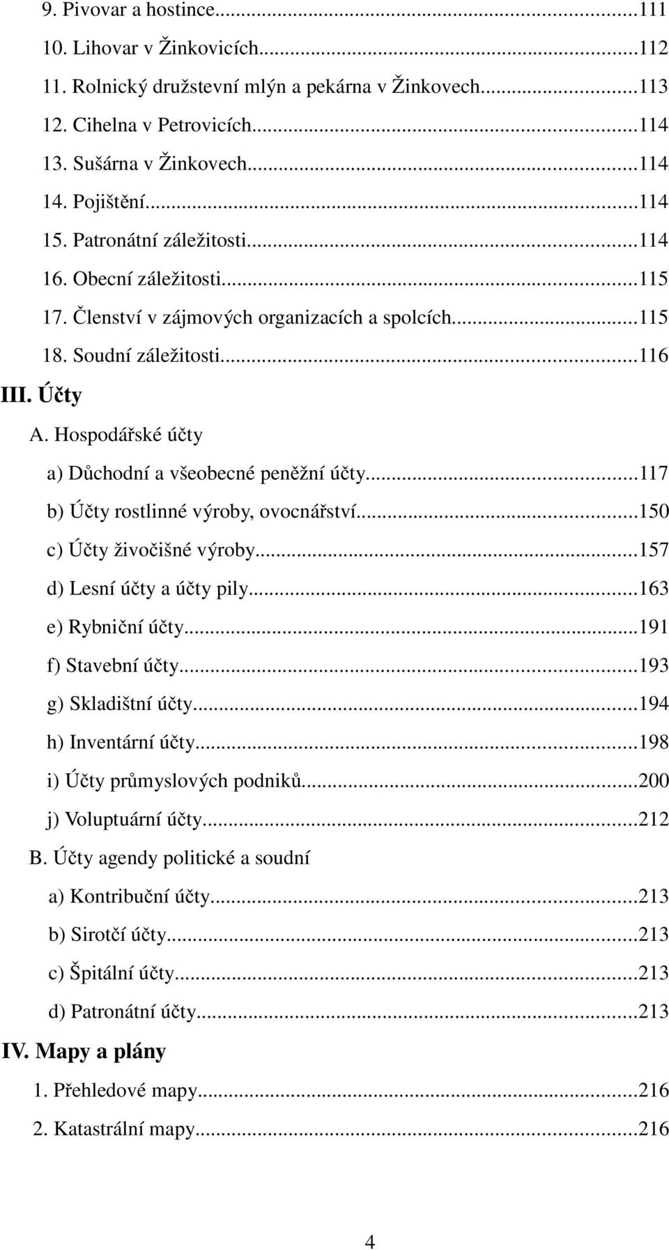 Hospodá ské ú ty a) D chodní a všeobecné pen žní ú ty...117 b) Ú ty rostlinné výroby, ovocná ství...150 c) Ú ty živo išné výroby...157 d) Lesní ú ty a ú ty pily...163 e) Rybni ní ú ty.