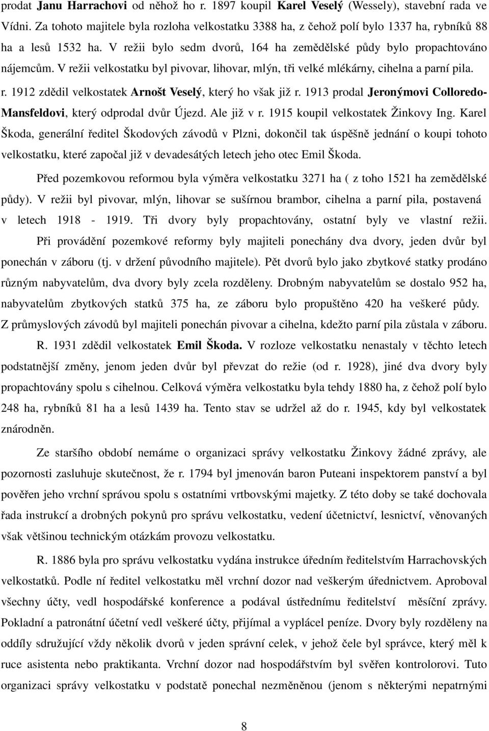 V režii velkostatku byl pivovar, lihovar, mlýn, t i velké mlékárny, cihelna a parní pila. r. 1912 zd dil velkostatek Arnošt Veselý, který ho však již r.