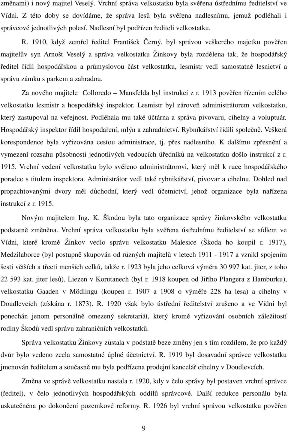 1910, když zem el editel František erný, byl správou veškerého majetku pov en majitel v syn Arnošt Veselý a správa velkostatku Žinkovy byla rozd lena tak, že hospodá ský editel ídil hospodá skou a pr