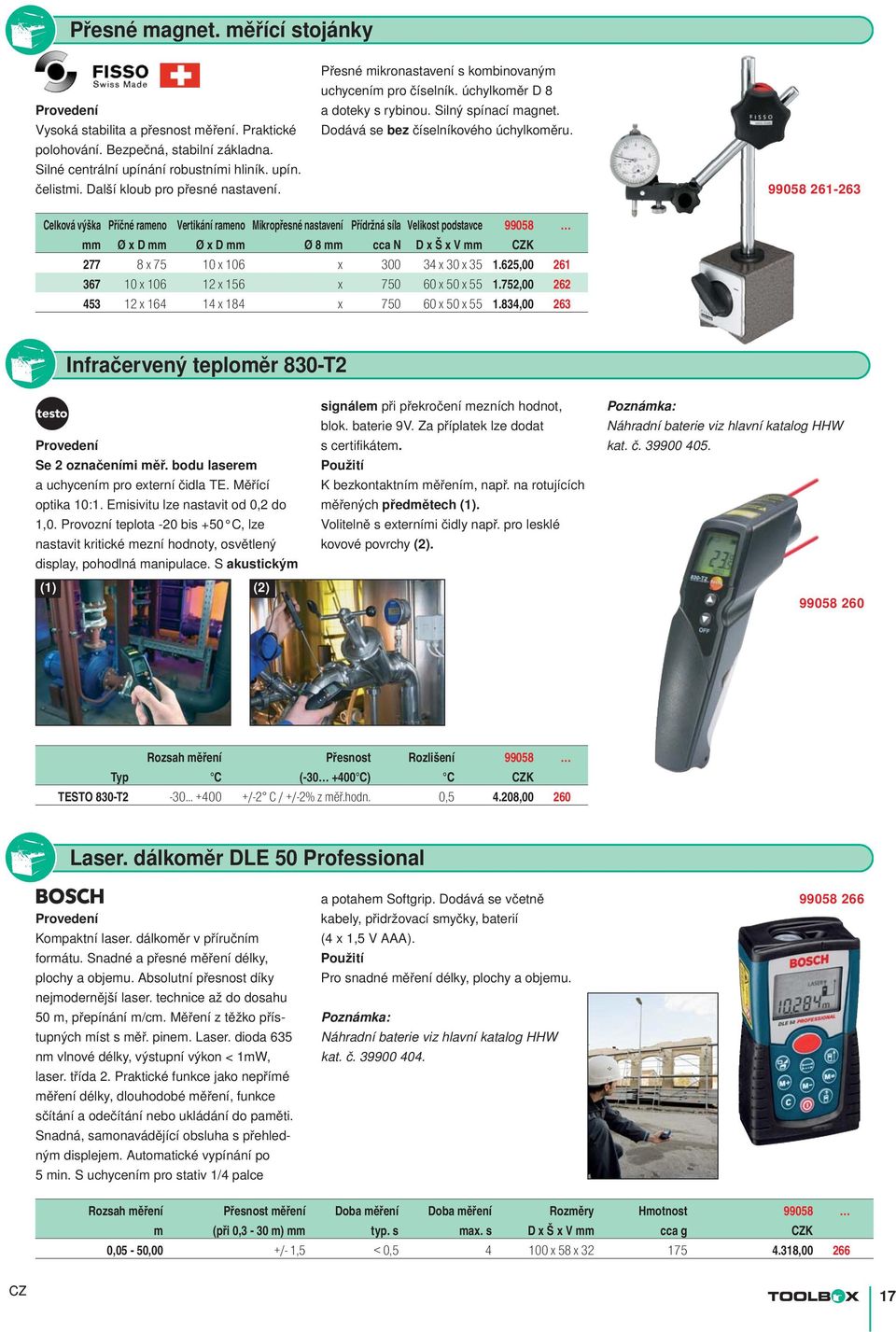 99058 261-263 Celková výška Příčné rameno Vertikání rameno Mikropřesné nastavení Přídržná síla Velikost podstavce mm Ø x D mm Ø x D mm Ø 8 mm cca N D x Š x V mm 277 8 x 75 10 x 106 x 300 34 x 30 x 35