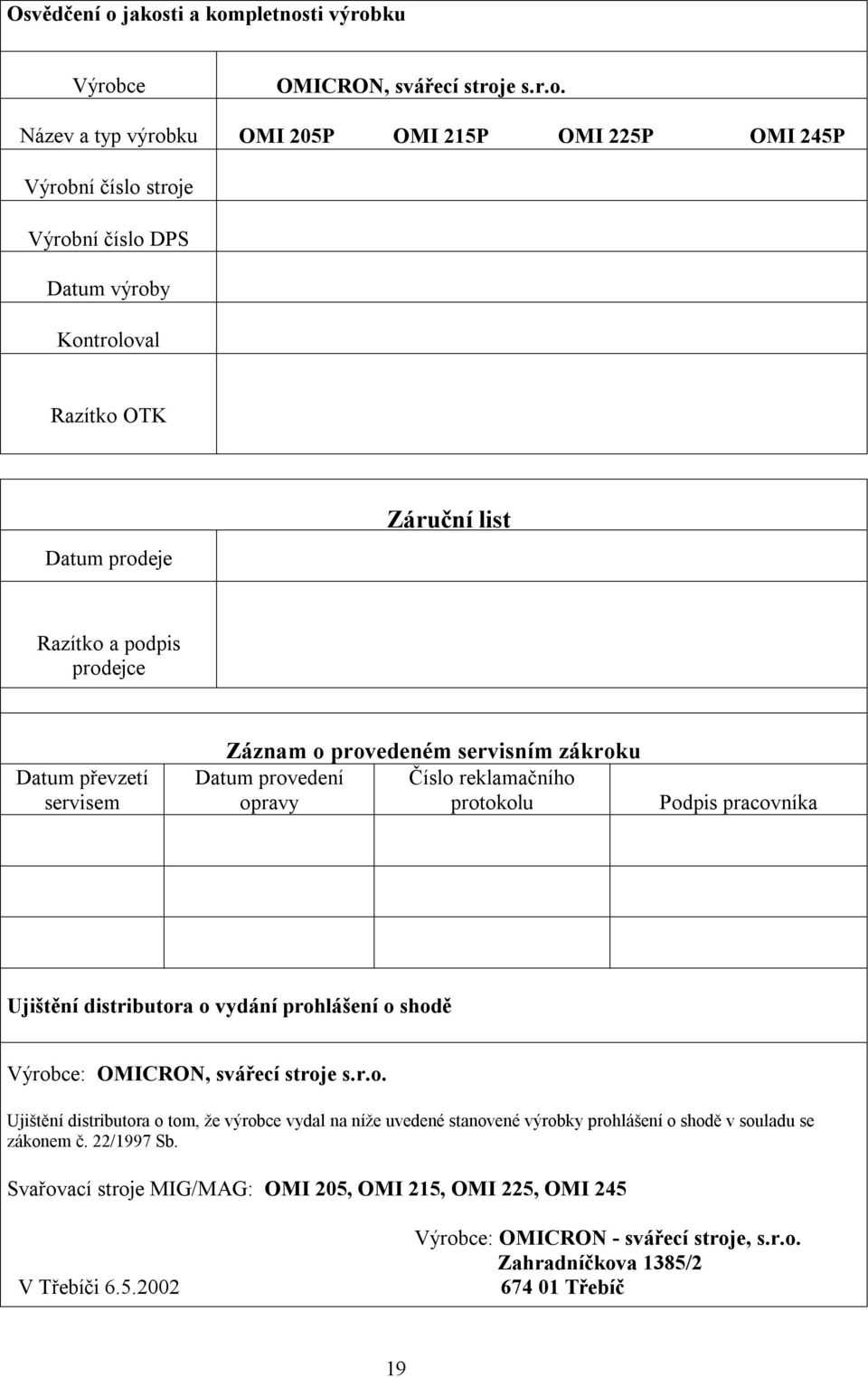 Razítko OTK Datum prodeje Záruční list Razítko a podpis prodejce Datum převzetí servisem Záznam o provedeném servisním zákroku Datum provedení Číslo reklamačního opravy protokolu Podpis