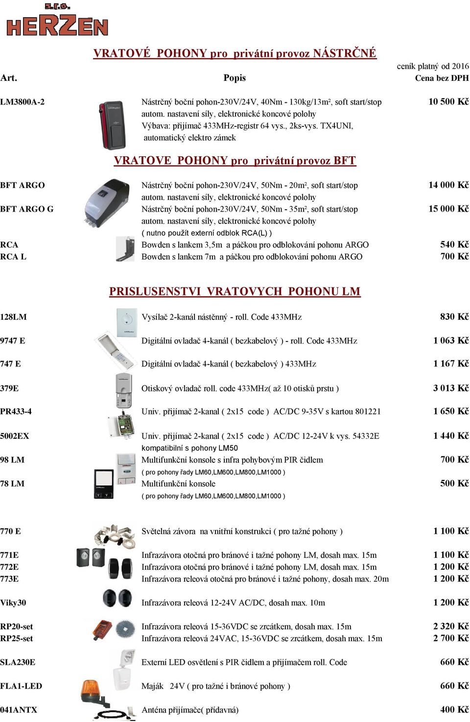 TX4UNI, automatický elektro zámek VRATOVÉ POHONY pro privátní provoz BFT BFT ARGO Nástrčný boční pohon-230v/24v, 50Nm - 20m², soft start/stop 14 000 Kč autom.