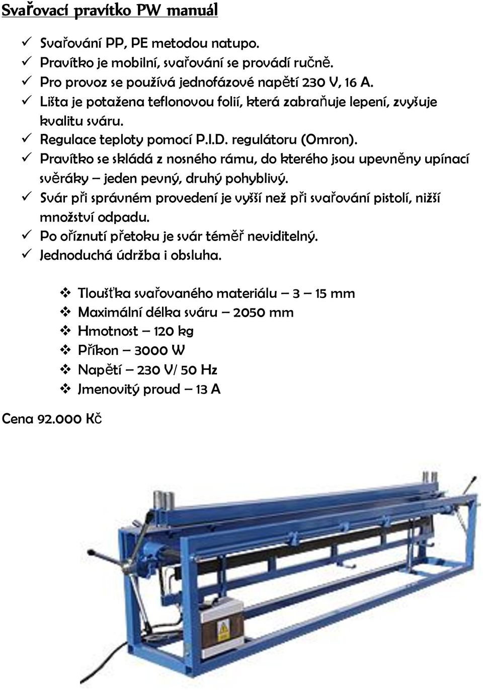 Pravítko se skládá z nosného rámu, do kterého jsou upevněny upínací svěráky jeden pevný, druhý pohyblivý.