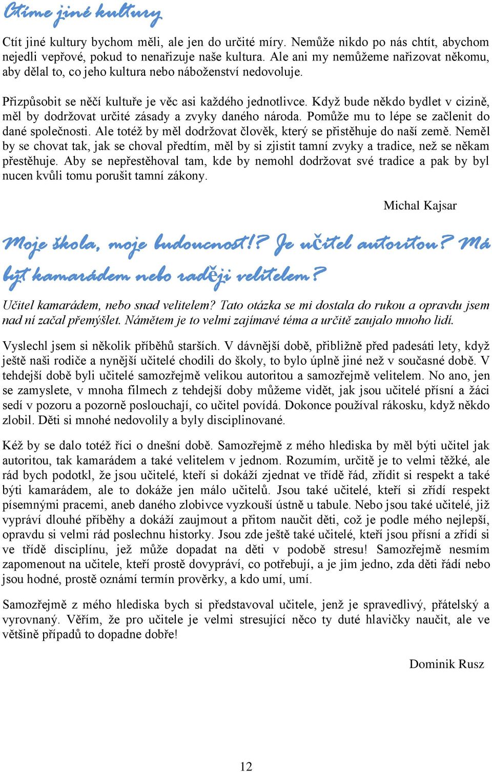 Když bude někdo bydlet v cizině, měl by dodržovat určité zásady a zvyky daného národa. Pomůže mu to lépe se začlenit do dané společnosti.