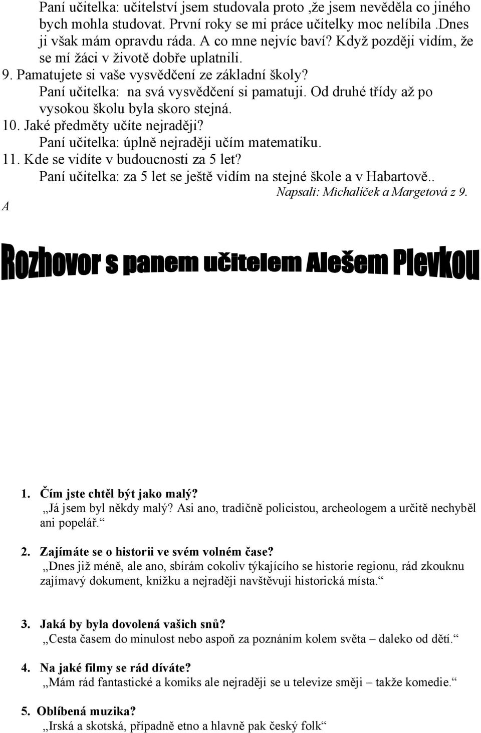 Od druhé třídy až po vysokou školu byla skoro stejná. 10. Jaké předměty učíte nejraději? Paní učitelka: úplně nejraději učím matematiku. 11. Kde se vidíte v budoucnosti za 5 let?