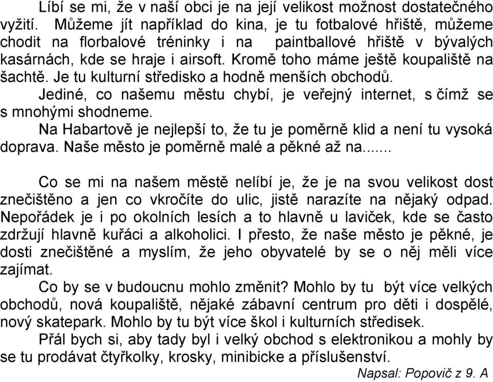 Kromě toho máme ještě koupaliště na šachtě. Je tu kulturní středisko a hodně menších obchodů. Jediné, co našemu městu chybí, je veřejný internet, s čímž se s mnohými shodneme.