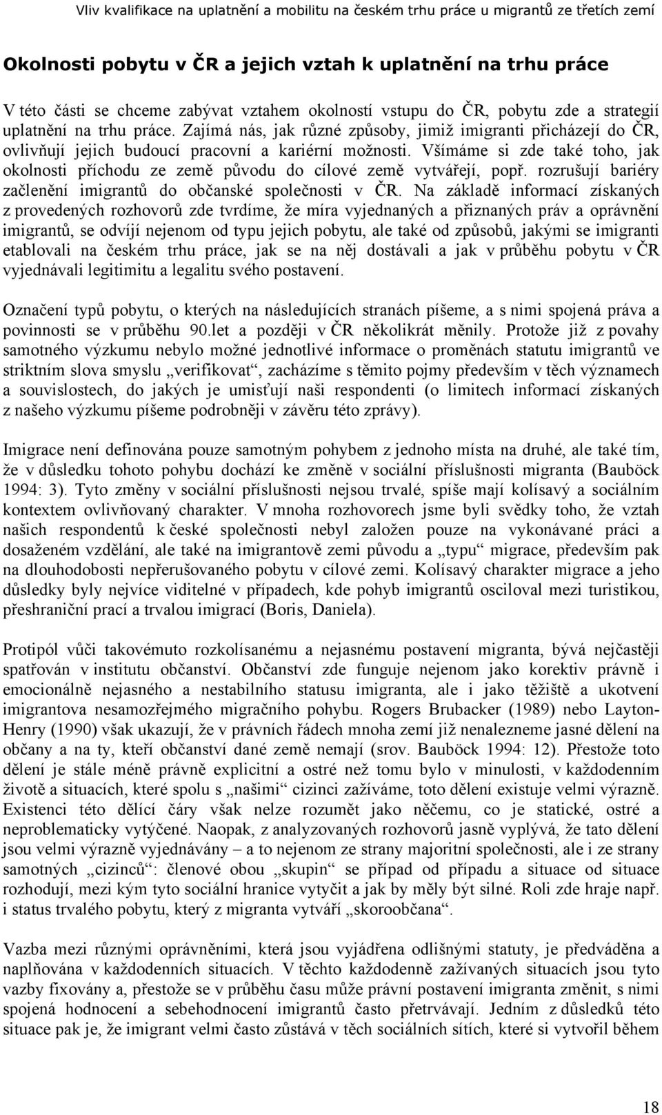 Všímáme si zde také toho, jak okolnosti příchodu ze země původu do cílové země vytvářejí, popř. rozrušují bariéry začlenění imigrantů do občanské společnosti v ČR.