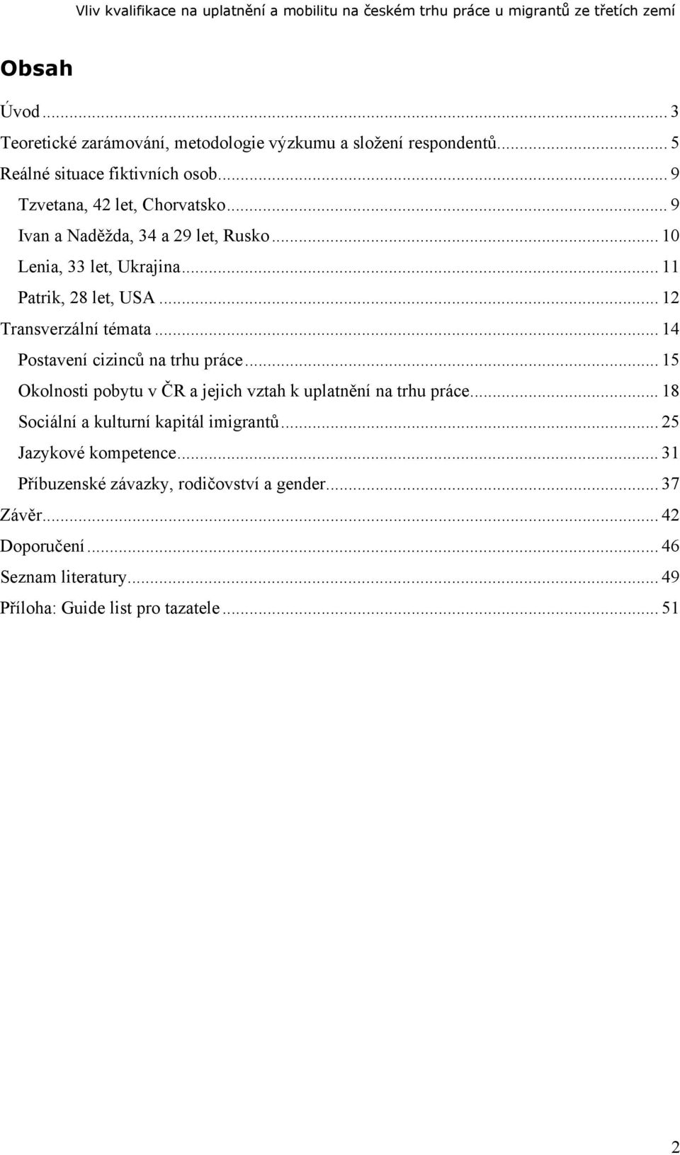 .. 14 Postavení cizinců na trhu práce... 15 Okolnosti pobytu v ČR a jejich vztah k uplatnění na trhu práce... 18 Sociální a kulturní kapitál imigrantů.