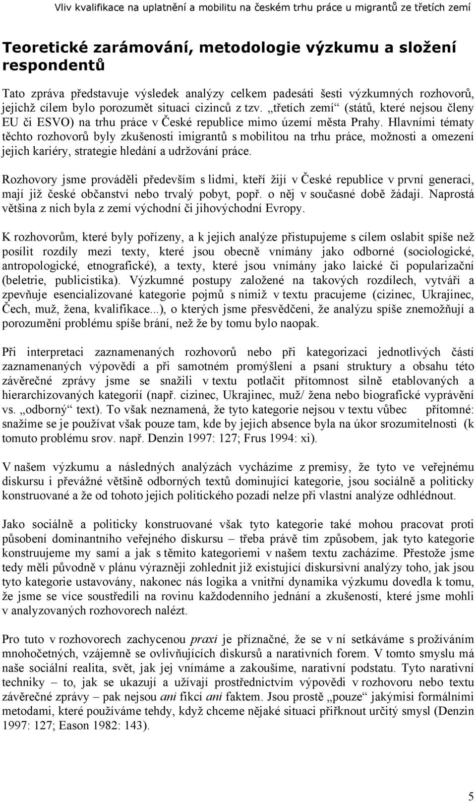 Hlavními tématy těchto rozhovorů byly zkušenosti imigrantů s mobilitou na trhu práce, možnosti a omezení jejich kariéry, strategie hledání a udržování práce.