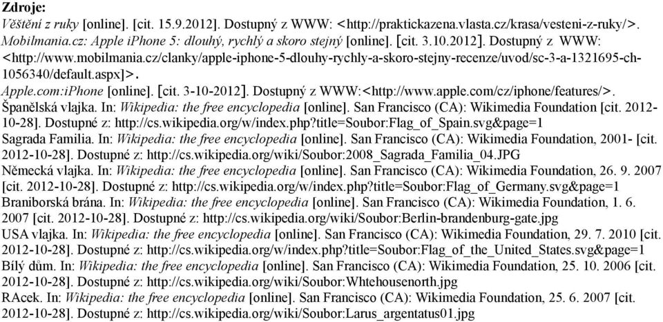 3-10-2012]. Dostupný z WWW:<http://www.apple.com/cz/iphone/features/>. Španělská vlajka. In: Wikipedia: the free encyclopedia [online]. San Francisco (CA): Wikimedia Foundation [cit. 201210-28].
