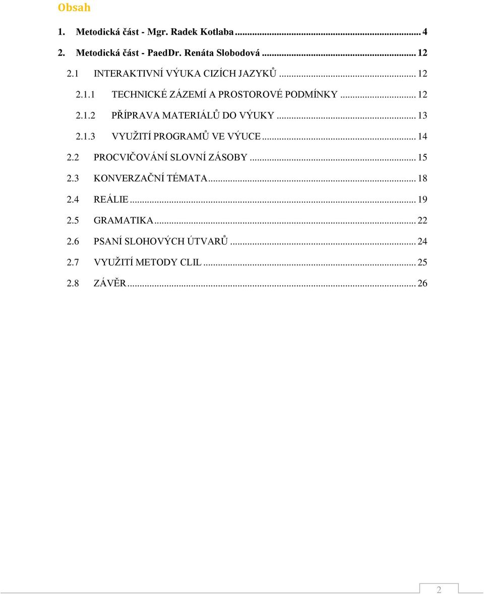 .. 13 2.1.3 VYUŽITÍ PROGRAMŮ VE VÝUCE... 14 2.2 PROCVIČOVÁNÍ SLOVNÍ ZÁSOBY... 15 2.3 KONVERZAČNÍ TÉMATA... 18 2.