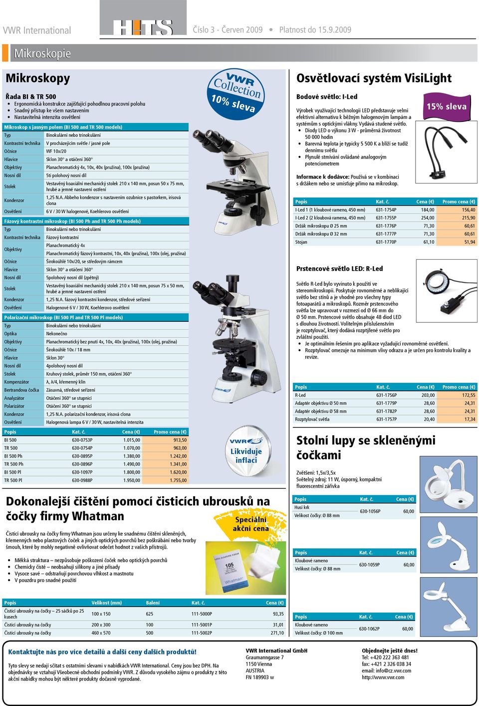 2009 Mikroskopie Mikroskopy Řada BI & TR 500 Ergonomická konstrukce zajišťující pohodlnou pracovní polohu Snadný přístup ke všem nastavením Nastavitelná intenzita osvětlení Mikroskop s jasným polem