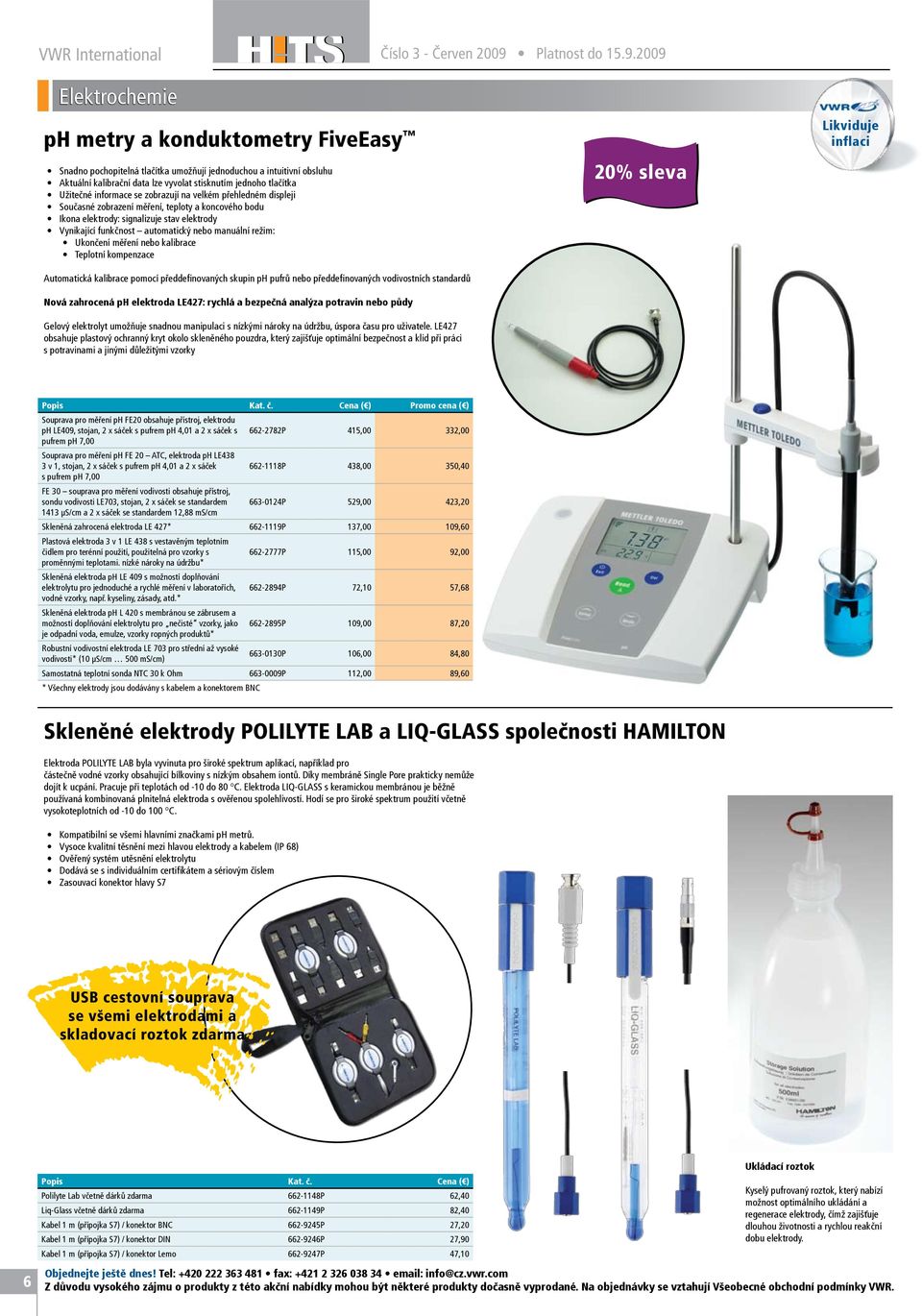 2009 Elektrochemie ph metry a konduktometry FiveEasy Snadno pochopitelná tlačítka umožňují jednoduchou a intuitivní obsluhu Aktuální kalibrační data lze vyvolat stisknutím jednoho tlačítka Užitečné