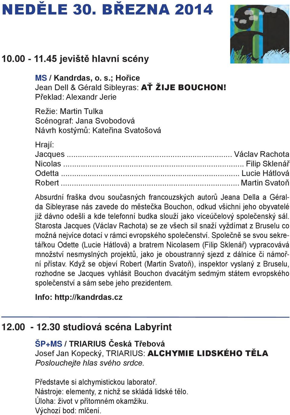 .. Martin Svatoň Absurdní fraška dvou současných francouzských autorů Jeana Della a Géralda Sibleyrase nás zavede do městečka Bouchon, odkud všichni jeho obyvatelé již dávno odešli a kde telefonní