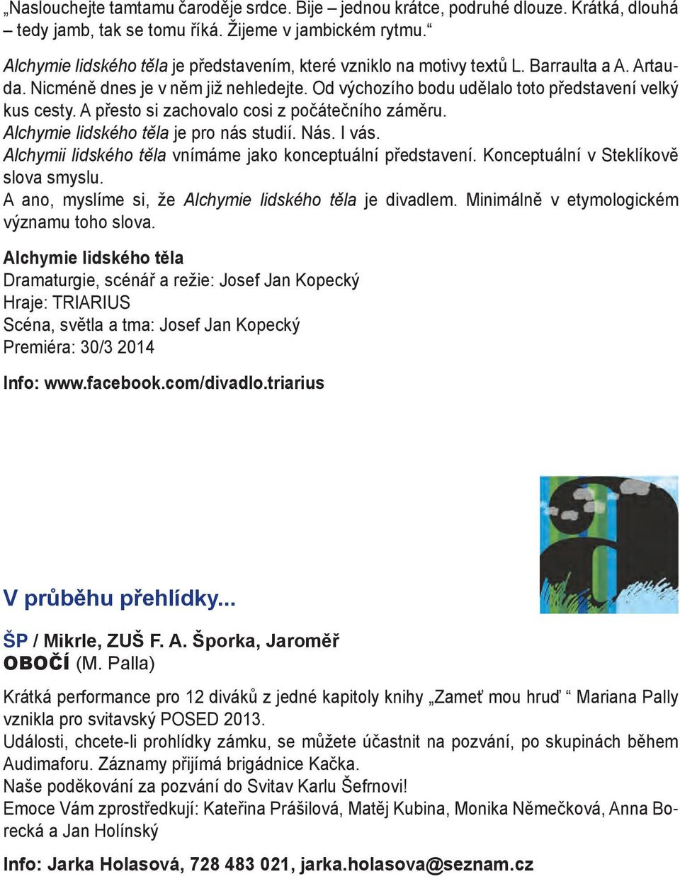 A přesto si zachovalo cosi z počátečního záměru. Alchymie lidského těla je pro nás studií. Nás. I vás. Alchymii lidského těla vnímáme jako konceptuální představení.