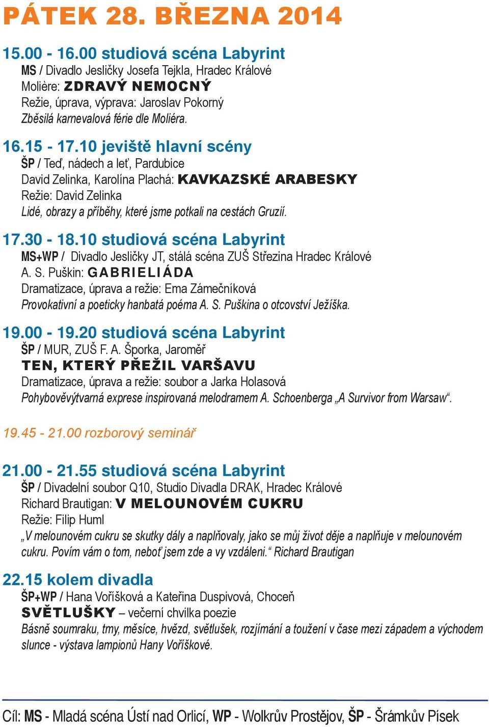 10 jeviště hlavní scény ŠP / Teď, nádech a leť, Pardubice David Zelinka, Karolína Plachá: kavkazské ARABESKY Režie: David Zelinka Lidé, obrazy a příběhy, které jsme potkali na cestách Gruzií. 17.