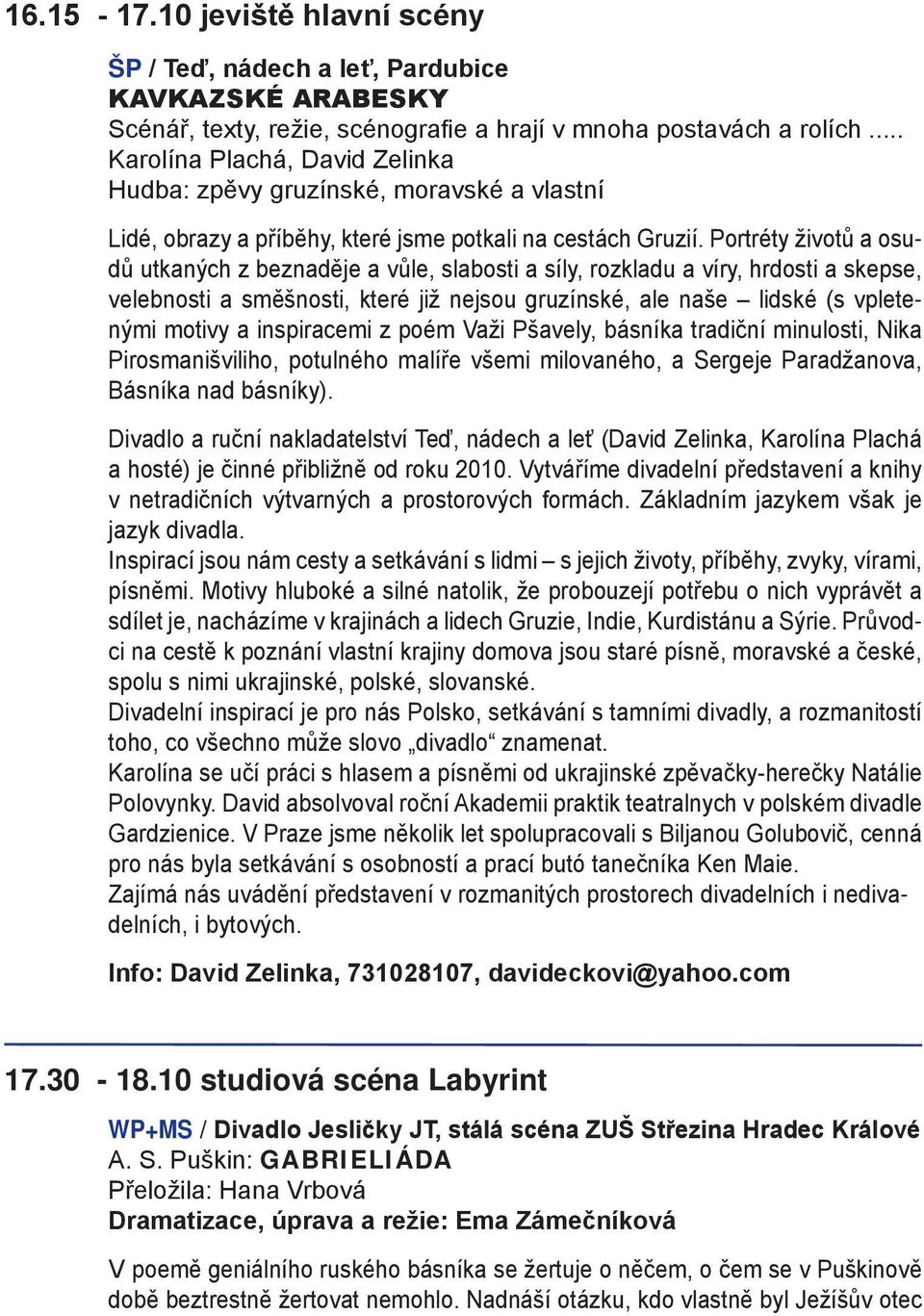 Portréty životů a osudů utkaných z beznaděje a vůle, slabosti a síly, rozkladu a víry, hrdosti a skepse, velebnosti a směšnosti, které již nejsou gruzínské, ale naše lidské (s vpletenými motivy a