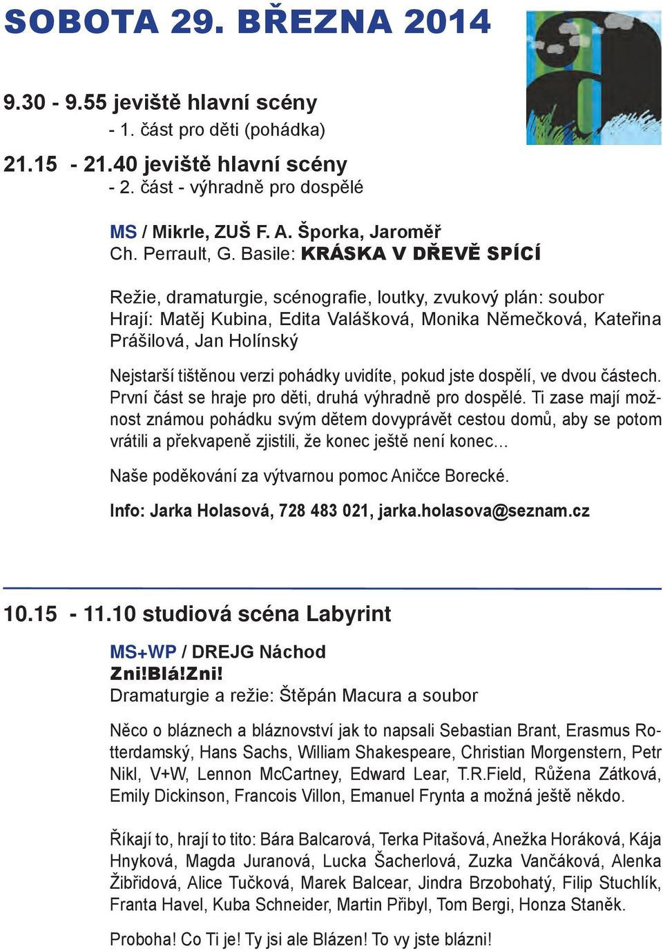 Basile: KRÁSKA V DŘEVĚ SPÍCÍ Režie, dramaturgie, scénografie, loutky, zvukový plán: soubor Hrají: Matěj Kubina, Edita Valášková, Monika Němečková, Kateřina Prášilová, Jan Holínský Nejstarší tištěnou