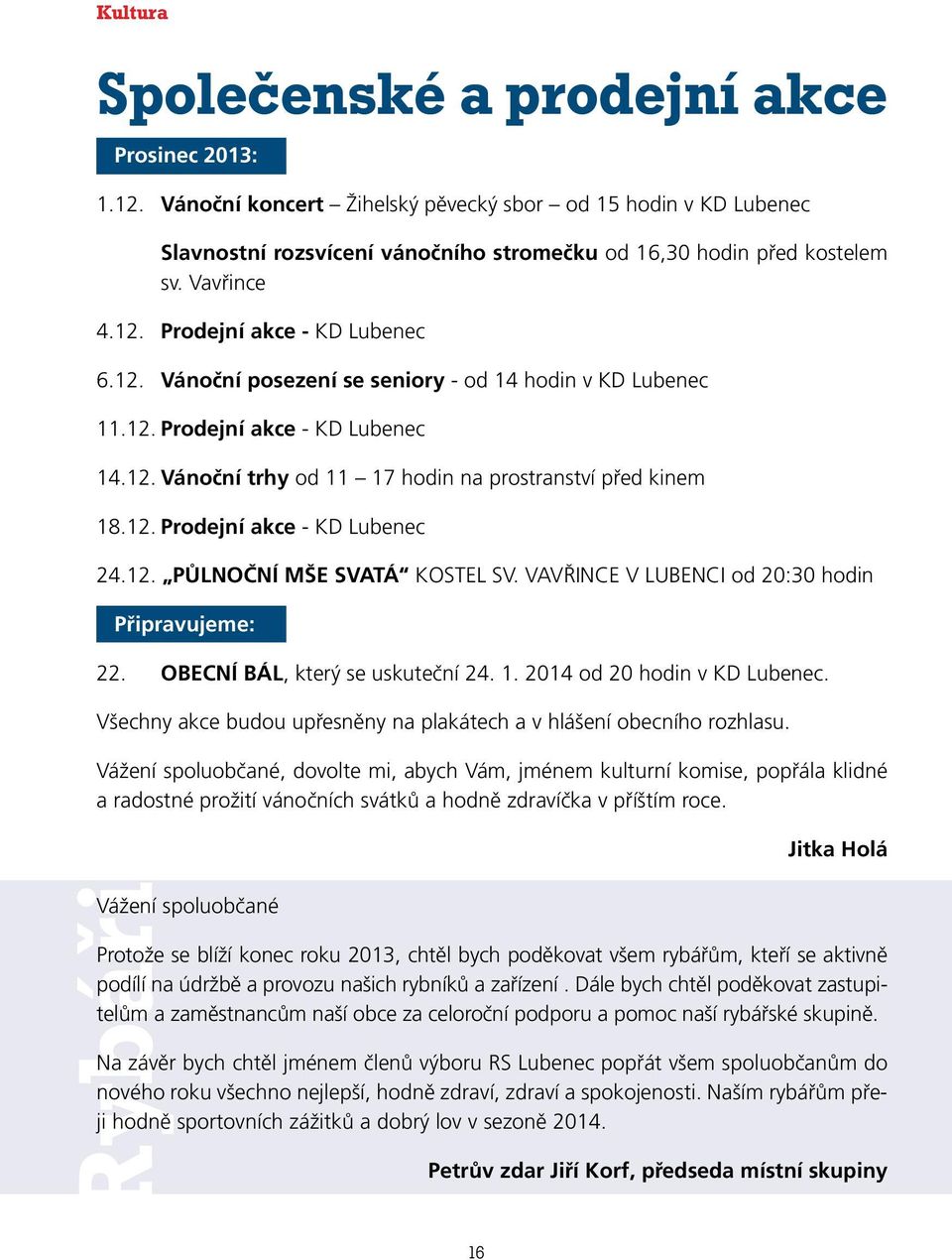 12. Prodejní akce - KD Lubenec 24.12. PŮLNOČNÍ MŠE SVATÁ KOSTEL SV. VAVŘINCE V LUBENCI od 20:30 hodin Připravujeme: 22. OBECNÍ BÁL, který se uskuteční 24. 1. 2014 od 20 hodin v KD Lubenec.