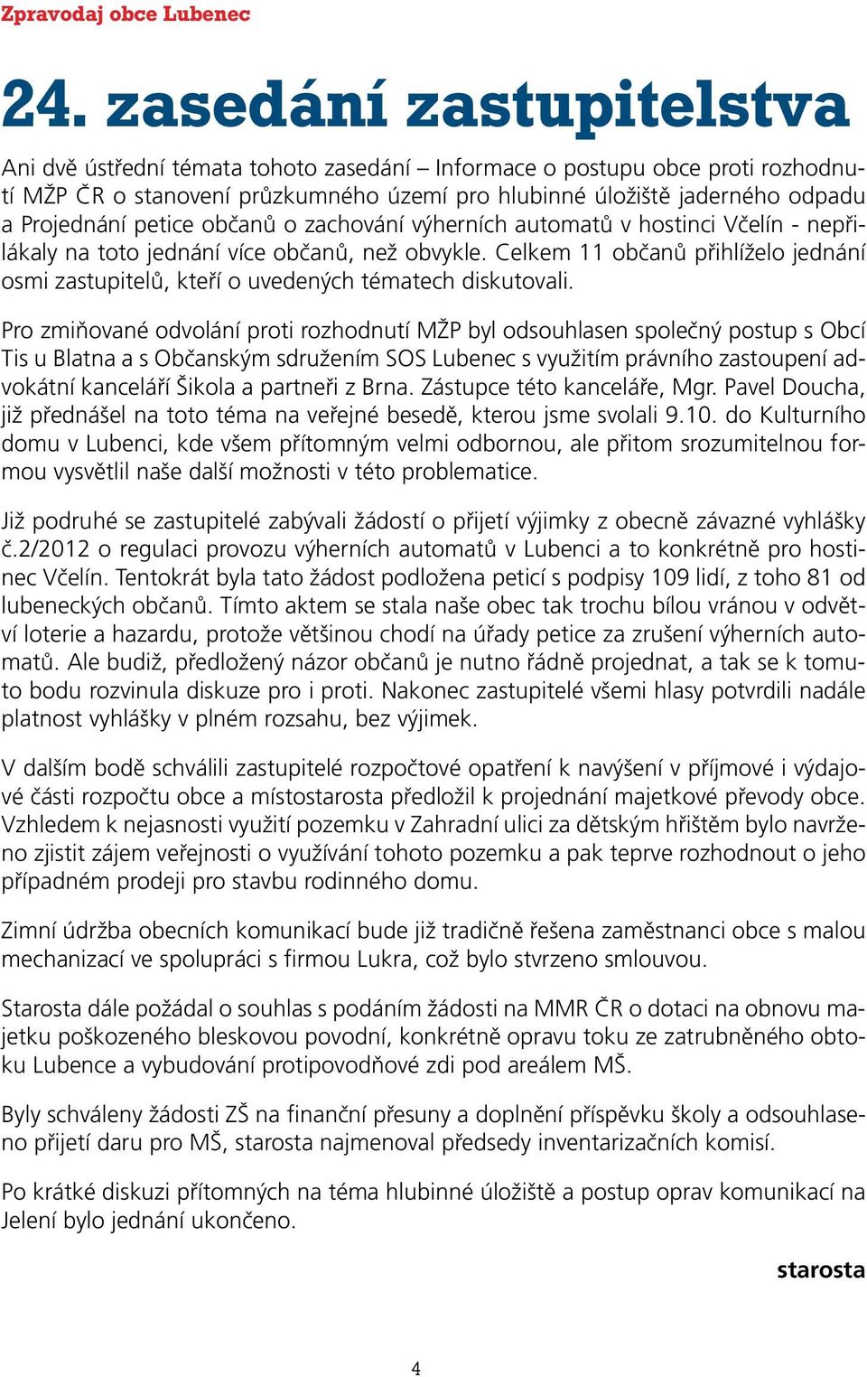 petice občanů o zachování výherních automatů v hostinci Včelín - nepřilákaly na toto jednání více občanů, než obvykle.