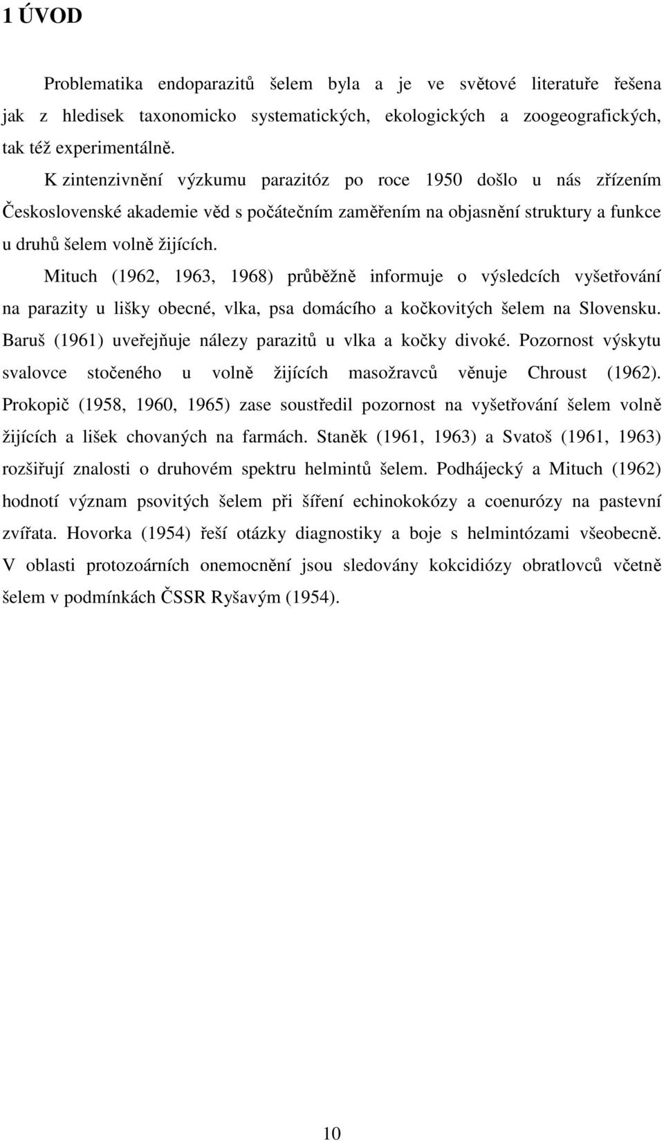 Mituch (1962, 1963, 1968) průběžně informuje o výsledcích vyšetřování na parazity u lišky obecné, vlka, psa domácího a kočkovitých šelem na Slovensku.
