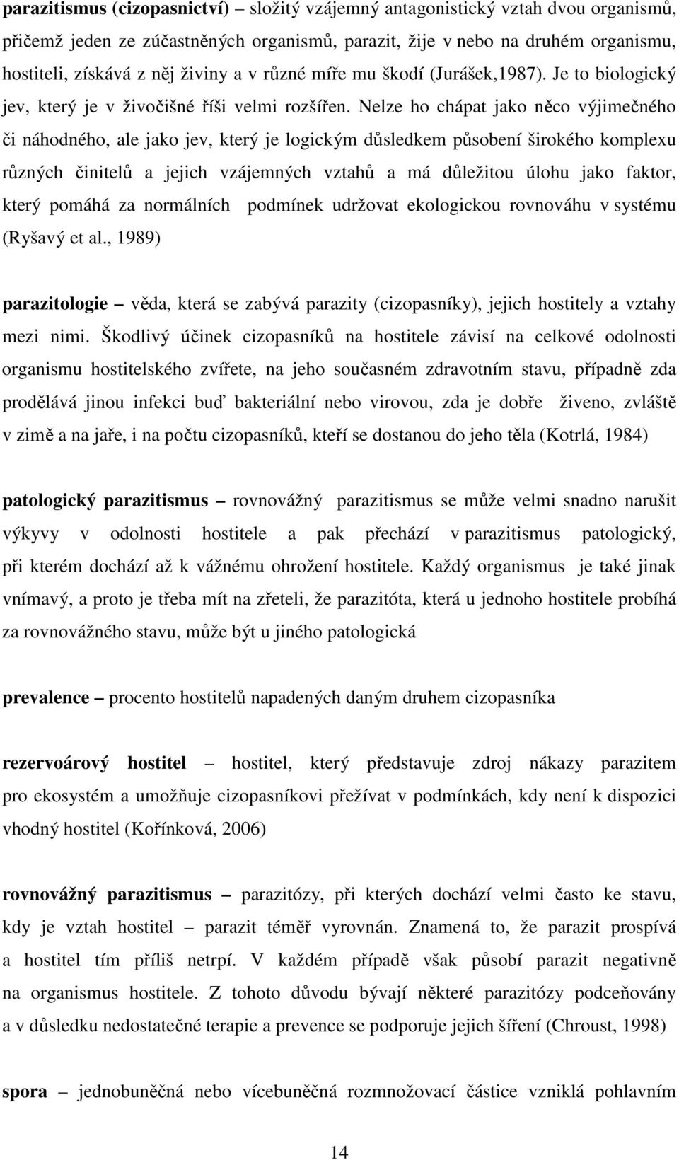 Nelze ho chápat jako něco výjimečného či náhodného, ale jako jev, který je logickým důsledkem působení širokého komplexu různých činitelů a jejich vzájemných vztahů a má důležitou úlohu jako faktor,